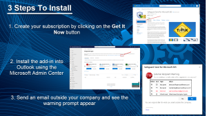Three steps to install: 1) create your subscription in AppSource, 2) Install the add-in using Microsoft Admin Center, and 3) Send an email and see the warning prompt appear.